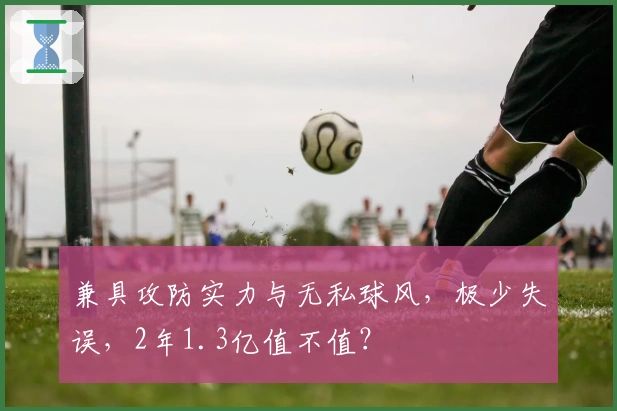兼具攻防实力与无私球风,极少失误,2年1.3亿值不值?